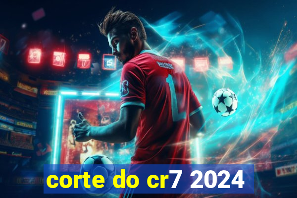 corte do cr7 2024